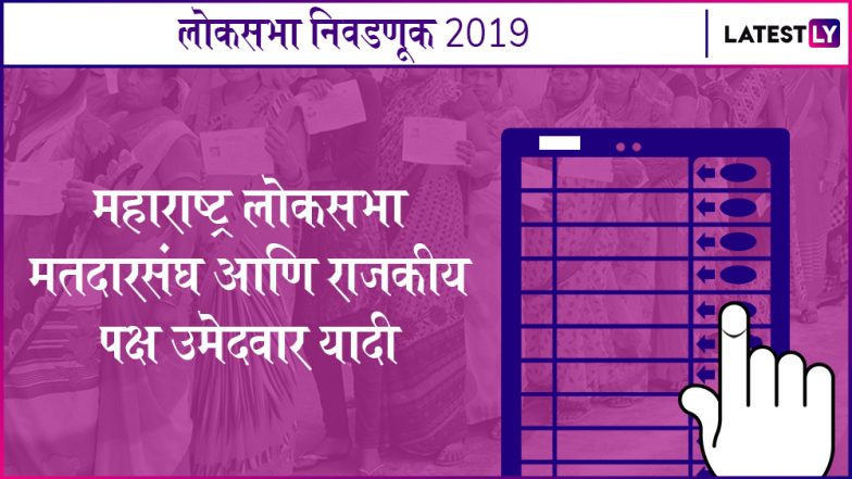 Lok Sabha Elections 2019: महाराष्ट्र लोकसभा मतदारसंघ आणि काँग्रेस, राष्ट्रवादी, शिवसेना, भाजप उमेदवार संपूर्ण यादी