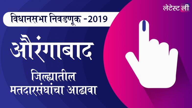 महाराष्ट्र विधानसभा निवडणूक 2019: औरंगाबाद जिल्ह्यातील मतदारसंघ, कन्नड , गंगापूर, वैजापूर यांसह इतर 3 जागांवरील उमेदवार यादी, लढत आणि राजकीय इतिहास घ्या जाणून