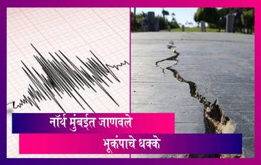 Earthquake in Mumbai : नॉर्थ मुंबईत पुन्हा एकदा जाणवले 3.5 रिश्टर स्केलच्या भूकंपाचे धक्के