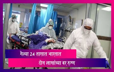 Coronavirus In India: चिंताजनक! भारतात 24 तासात 2 लाखांहून अधिक COVID-19 रुग्ण; मृतांची संख्या ही वाढली