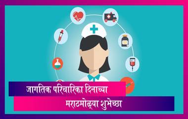 Happy Nurses Day 2021 Wishes: जागतिक परिचारिका दिनाच्या शुभेच्छा देणारे Messages, WhatsApp Status