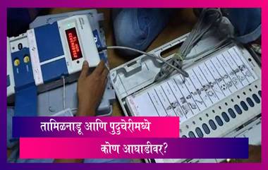 Assembly Election 2021 Results: तामिळनाडू द्रमुक 117,अण्णा द्रमुक 88; पुदुचेरी काँग्रेस-भाजप आघाडीवर