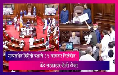 Parliament Session 2022: राज्यसभेत विरोधी पक्षाचे 19 खासदार निलंबीत, केंद्र सरकारवर केली टीका