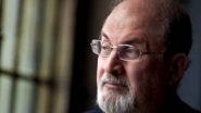 Author Salman Rushdie Health Update: New York मधील हल्ल्यानंतर सलमान रूश्दी व्हेंटिलेटर वर; एक डोळा गमावण्याची शक्यता