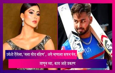 Urvashi Rautela ला,  'मला सोड बहिण’, असे म्हणाला Rishabh Pant, जाणून घ्या, काय आहे प्रकरण