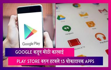 Google कडून मोठी कारवाई, Play Store वरुन हटवले 13 धोकादायक Apps