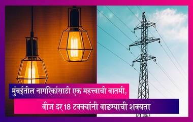 Mumbai: मुंबईतील नागरिकांसाठी एक महत्त्वाची बातमी, वीज दर 18 टक्क्यांनी वाढण्याची शक्यता