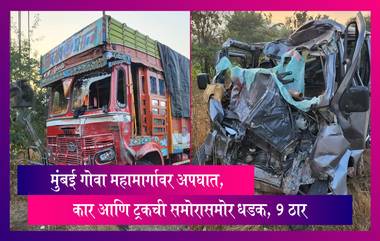 Mumbai-Goa Highway Accident: मुंबई गोवा महामार्गावर भीषण अपघात, कार-ट्रकच्या धडकेत 9 जणांचा मृत्यू