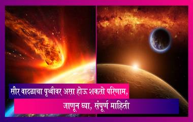 Solar Storm: सौर वादळाचा पृथ्वीवर असा होऊ शकतो परिणाम, जाणून घ्या, संपूर्ण माहिती