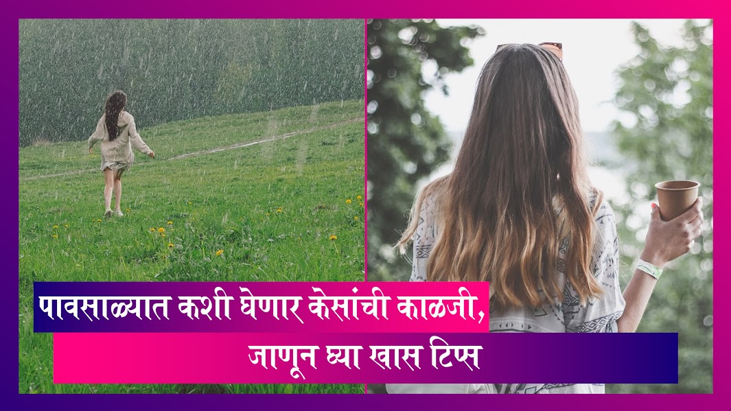 Monsoon Hair Care Tips: पावसाळ्यात कशी घेणार केसांची काळजी; जाणून घ्या खास टिप्स