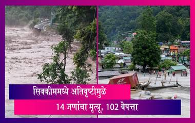 Sikkim Flood: सिक्कीमला मुसळधार पावसाचा फटका, अतिवृष्टीमुळे 14 जणांचा मृत्यू, 102 बेपत्ता