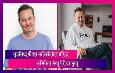 Matthew Perry Dead: फ्रेंड्स मालिकेतील मॅथ्यू पेरीचा मृत्यू, रविवारी राहत्या घरी घेतला अखेरचा श्वास