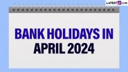 Bank Holidays in April 2024: एप्रिलमध्ये 14 दिवस बँका बंद राहणार; येथे पहा सुट्ट्यांची यादी